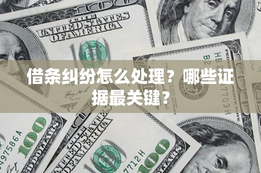 济南借条纠纷怎么处理？哪些证据最关键？