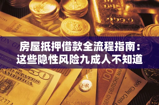 济南房屋抵押借款全流程指南：这些隐性风险九成人不知道