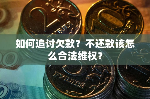 济南如何追讨欠款？不还款该怎么合法维权？