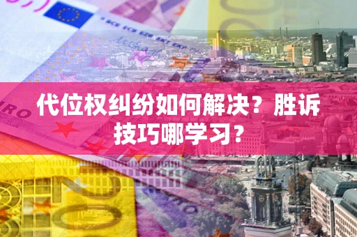济南代位权纠纷如何解决？胜诉技巧哪学习？
