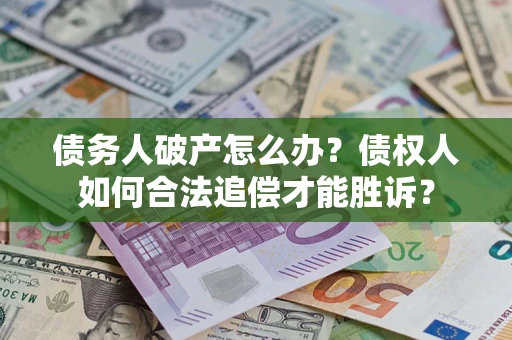 济南债务人破产怎么办？债权人如何合法追偿才能胜诉？