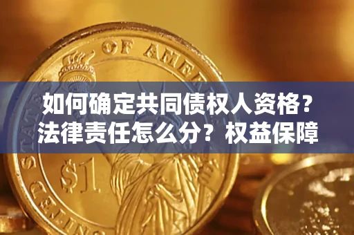 济南如何确定共同债权人资格？法律责任怎么分？权益保障技巧揭秘！