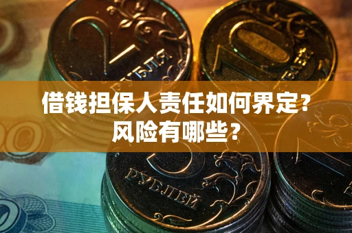 济南借钱担保人责任如何界定?风险有哪些? 济南借钱担保人责任如何界定?风险有哪些?