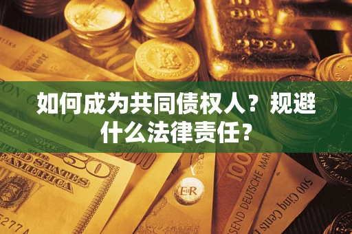 济南如何成为共同债权人？规避什么法律责任？