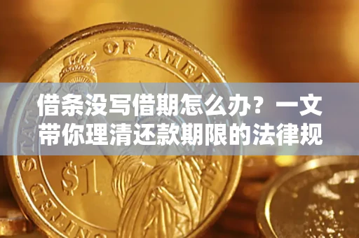 济南借条没写借期怎么办？一文带你理清还款期限的法律规则