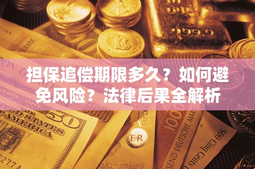 济南担保追偿期限多久？如何避免风险？法律后果全解析