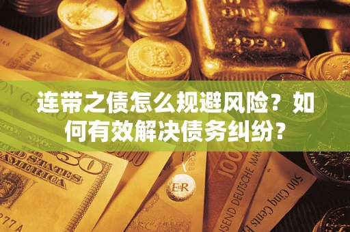 济南连带之债怎么规避风险？如何有效解决债务纠纷？