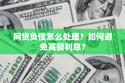 济南网贷负债怎么处理？如何避免高额利息？