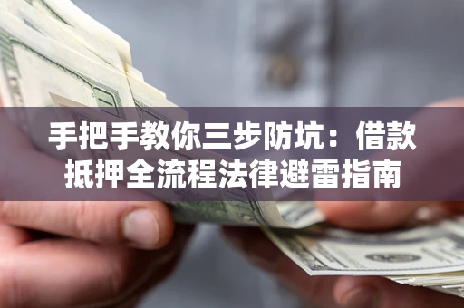 济南手把手教你三步防坑：借款抵押全流程法律避雷指南