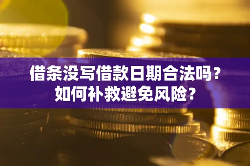 济南借条没写借款日期合法吗？如何补救避免风险？