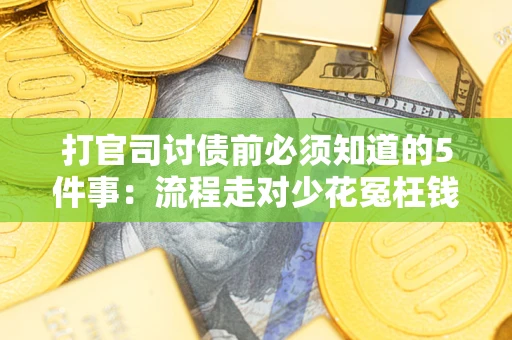 济南打官司讨债前必须知道的5件事：流程走对少花冤枉钱