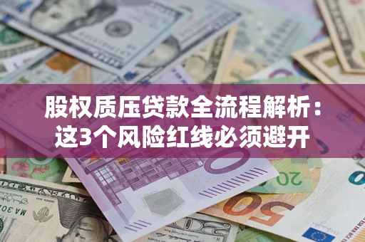 济南股权质压贷款全流程解析：这3个风险红线必须避开