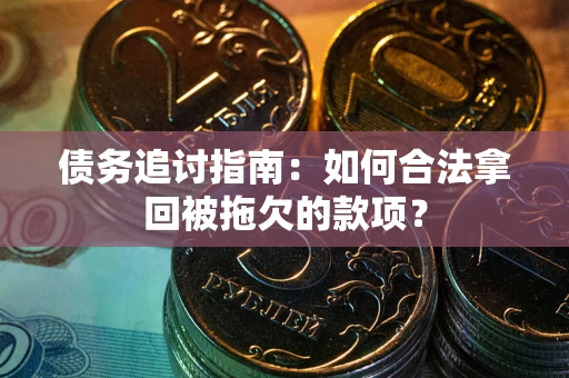 济南债务追讨指南：如何合法拿回被拖欠的款项？