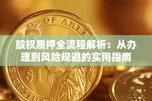 济南股权质押全流程解析：从办理到风险规避的实用指南