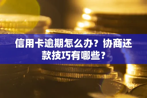 济南信用卡逾期怎么办？协商还款技巧有哪些？