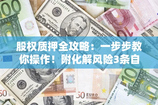 济南股权质押全攻略：一步步教你操作！附化解风险3条自救法则