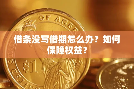 济南借条没写借期怎么办？如何保障权益？