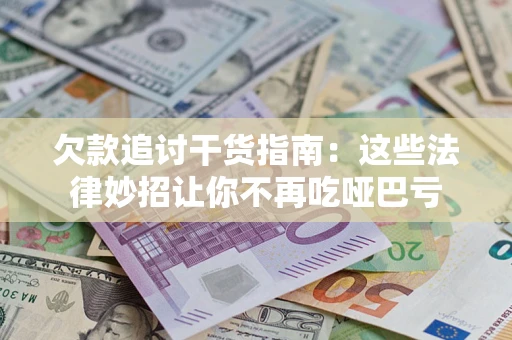 济南欠款追讨干货指南：这些法律妙招让你不再吃哑巴亏