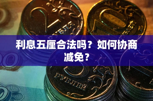 济南利息五厘合法吗？如何协商减免？