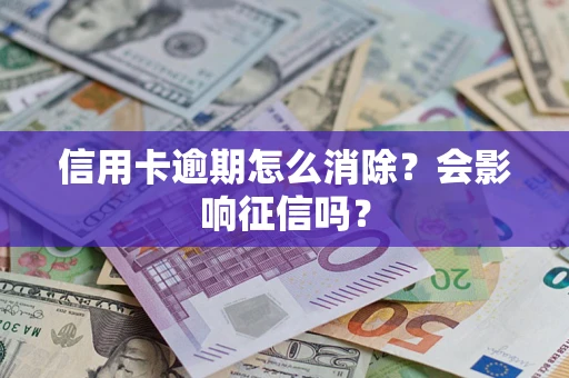 济南信用卡逾期怎么消除？会影响征信吗？