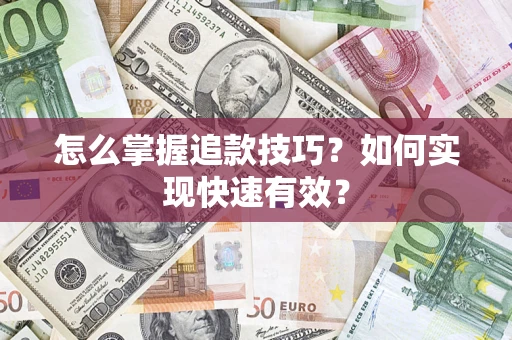 济南怎么掌握追款技巧？如何实现快速有效？