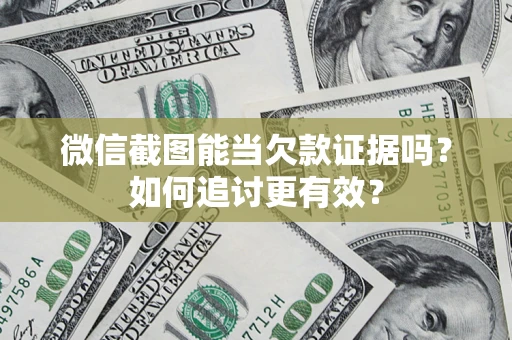 济南微信截图能当欠款证据吗？如何追讨更有效？