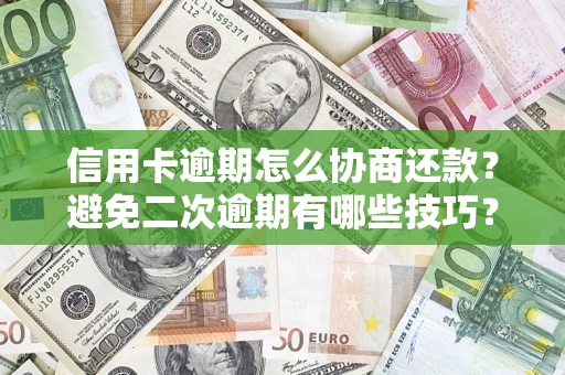 济南信用卡逾期怎么协商还款？避免二次逾期有哪些技巧？