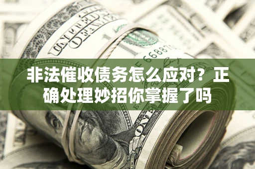 济南非法催收债务怎么应对？正确处理妙招你掌握了吗