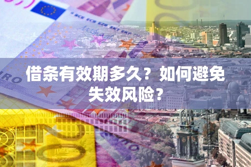 济南借条有效期多久？如何避免失效风险？