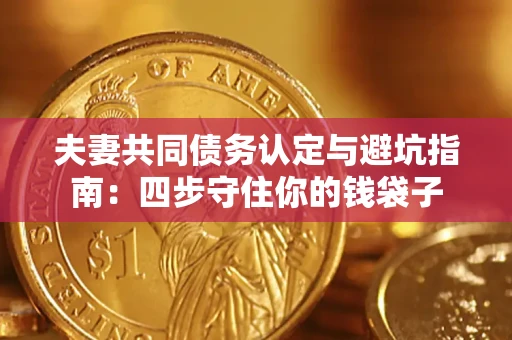 济南夫妻共同债务认定与避坑指南：四步守住你的钱袋子