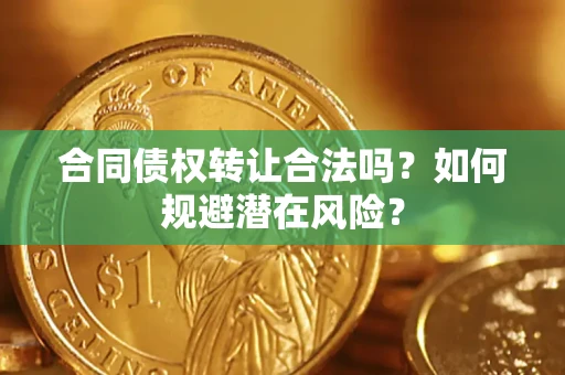 济南合同债权转让合法吗?如何规避潜在风险? 济南合同债权转让合法吗?如何规避潜在风险?