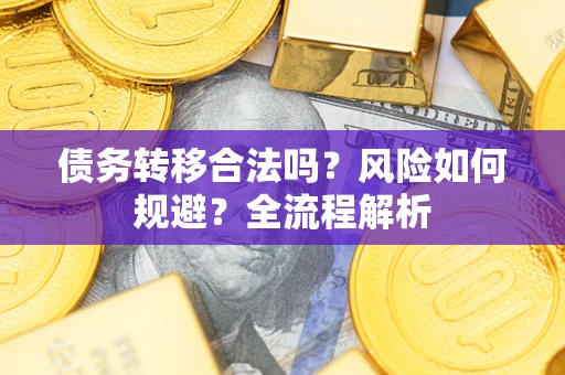 济南债务转移合法吗？风险如何规避？全流程解析