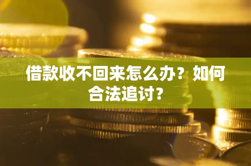 济南借款收不回来怎么办？如何合法追讨？