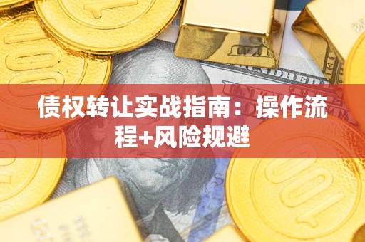 济南债权转让实战指南：操作流程+风险规避