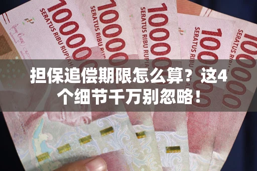 济南担保追偿期限怎么算?这4个细节千万别忽略! 济南担保追偿期限怎么算?这4个细节千万别忽略!