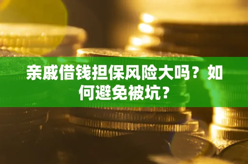 济南亲戚借钱担保风险大吗？如何避免被坑？