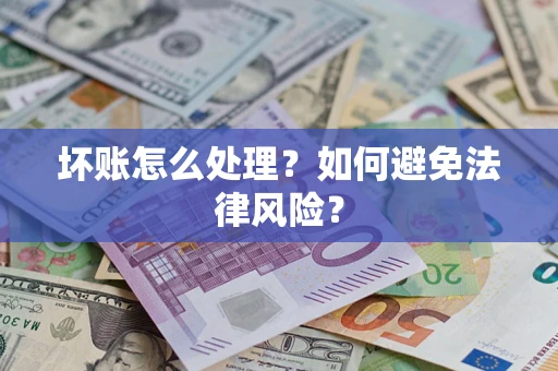 济南坏账怎么处理？如何避免法律风险？