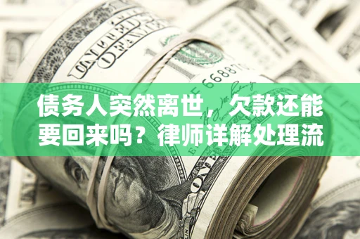 济南债务人突然离世，欠款还能要回来吗？律师详解处理流程