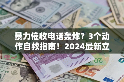 济南暴力催收电话轰炸？3个动作自救指南！2024最新立案标准全解析