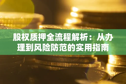 济南股权质押全流程解析：从办理到风险防范的实用指南