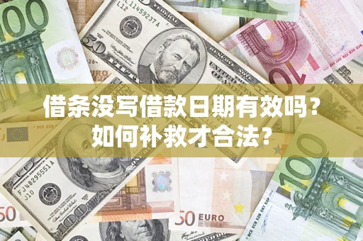 济南借条没写借款日期有效吗？如何补救才合法？