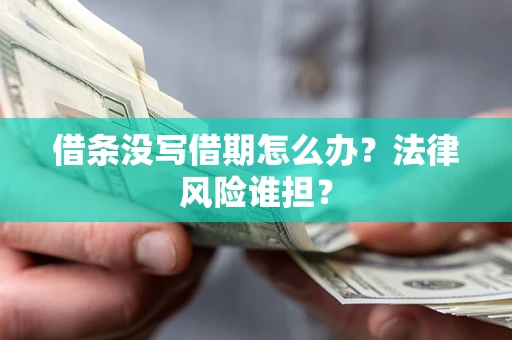 济南借条没写借期怎么办？法律风险谁担？